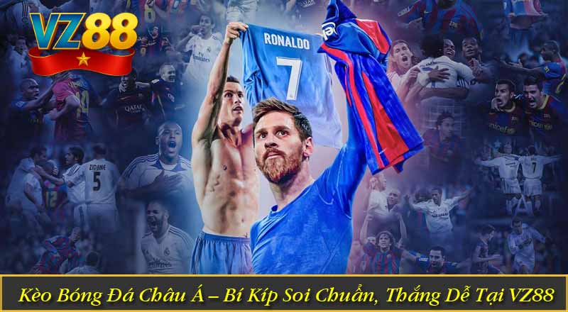 Kèo Bóng Đá Châu Á – Bí Kíp Soi Chuẩn, Thắng Dễ Tại VZ88 1 Kèo Bóng Đá Châu Á – Bí Kíp Soi Chuẩn, Thắng Dễ Tại VZ88