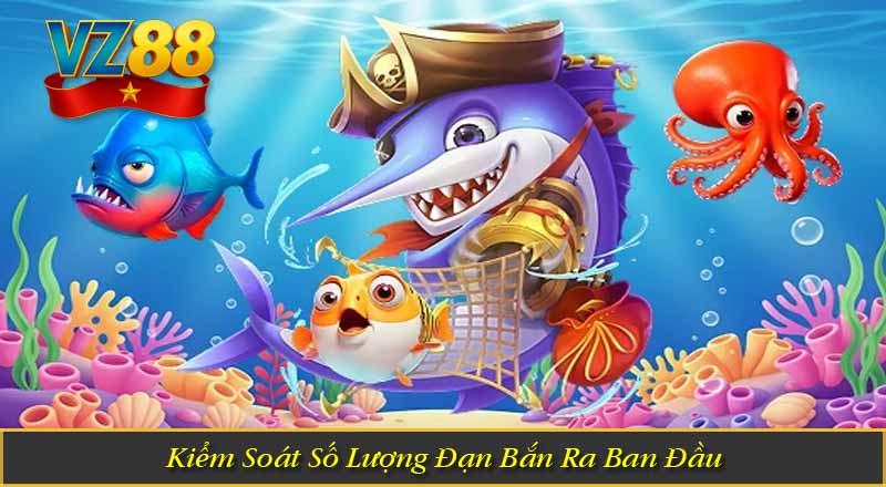 Bắn Cá Long Vương VZ88 – Vũ Khí Săn Cá Siêu Đỉnh 13 Kiểm Soát Số Lượng Đạn Bắn Ra Ban Đầu